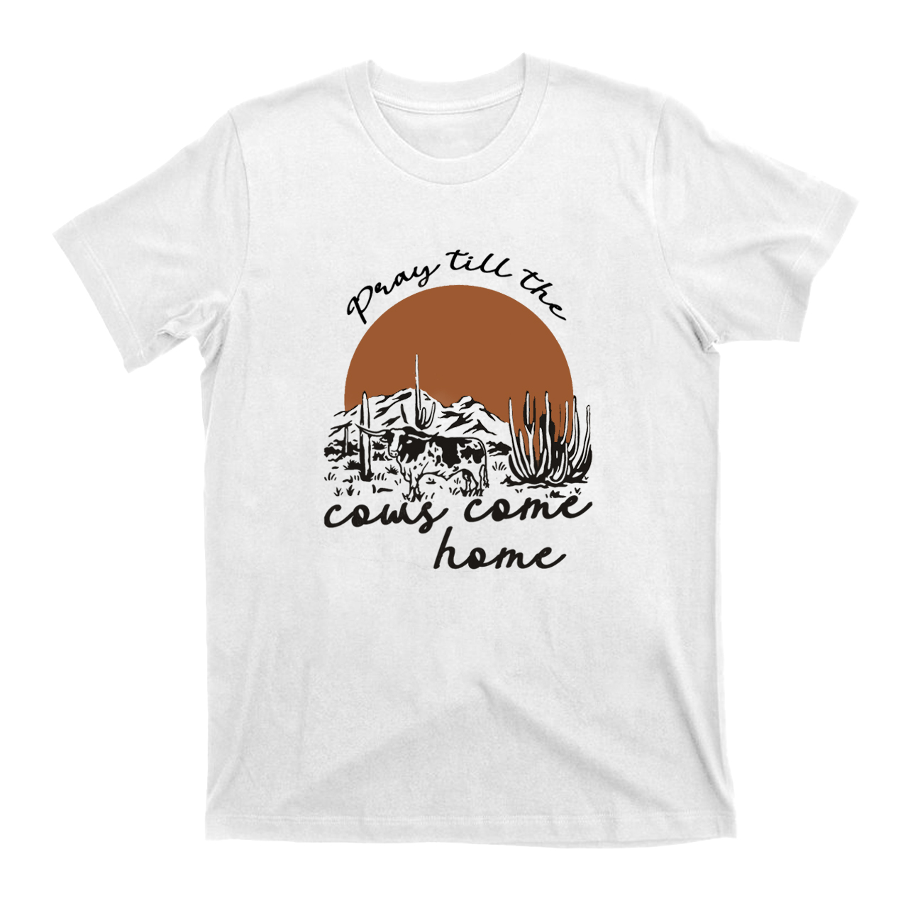 Pray Till The Cows Come Home T-Shirts