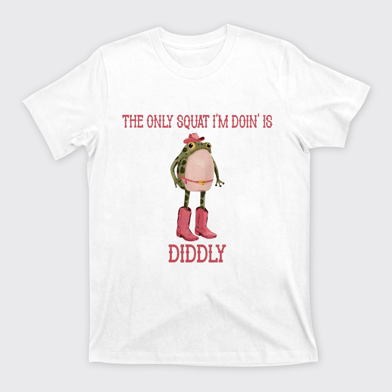 The Only Squat I'm Doin' Is Diddly T-Shirts