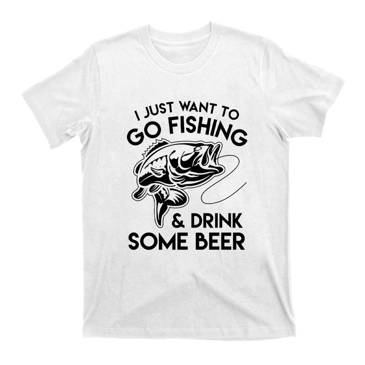 I Just Want To Go Fishing And Drink Some Beer T-Shirts