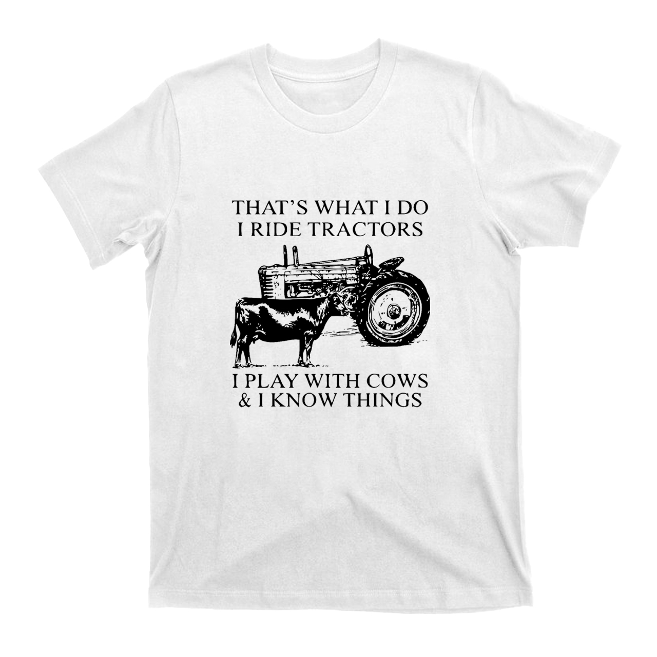 That's What I Do I Ride Tractors And I Play With Cows T-shirt