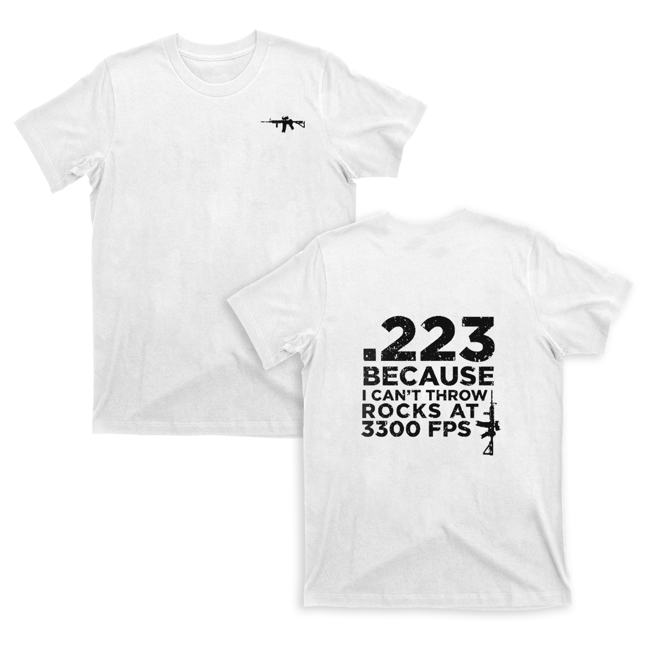 .223 Because I Can't Throw Rocks At 3300 Fps Gun T-shirt
