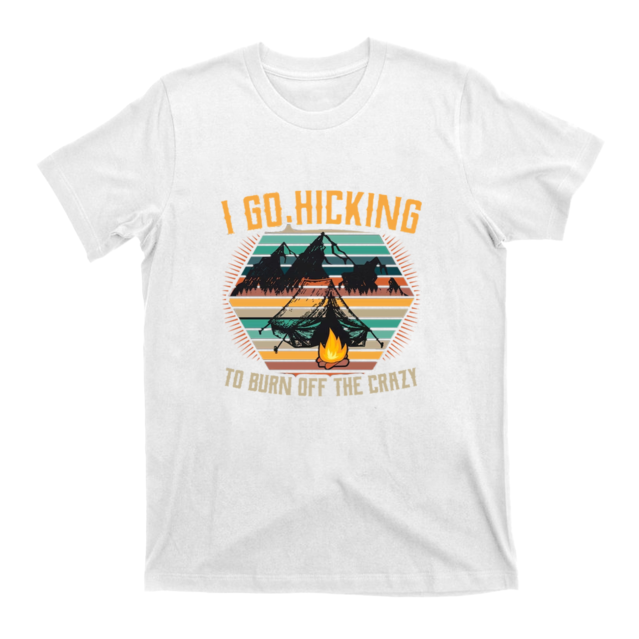 I Go Hicking to Burn Off The Crazy T-Shirt