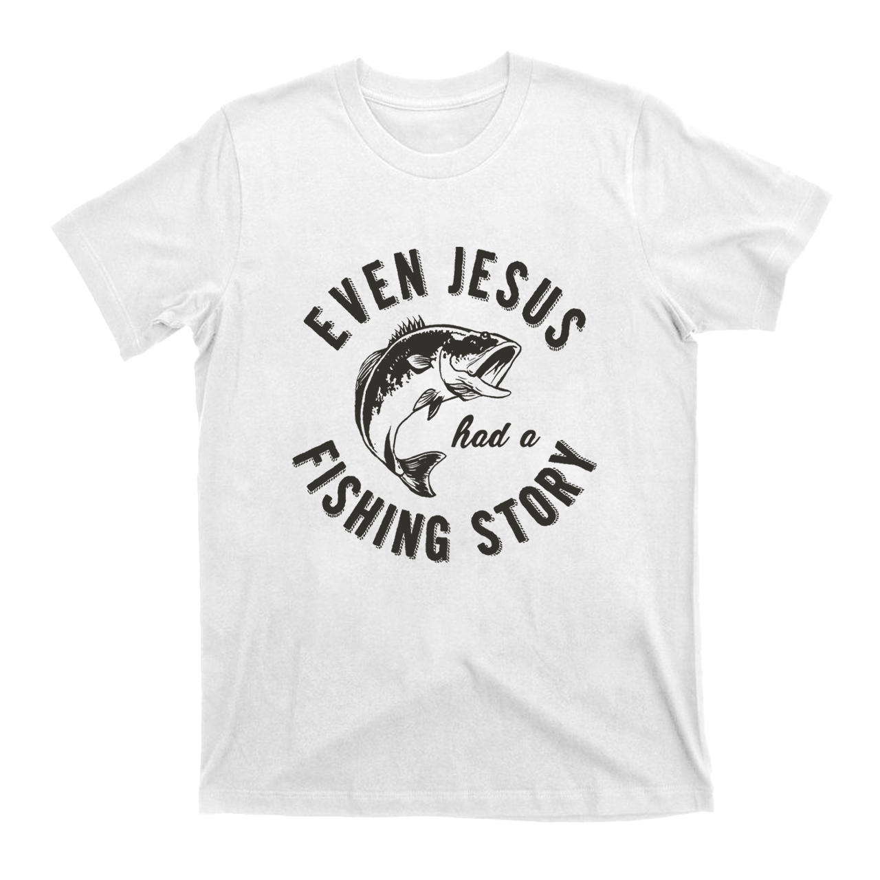Even Jesus Had A Fishing Story T-Shirts