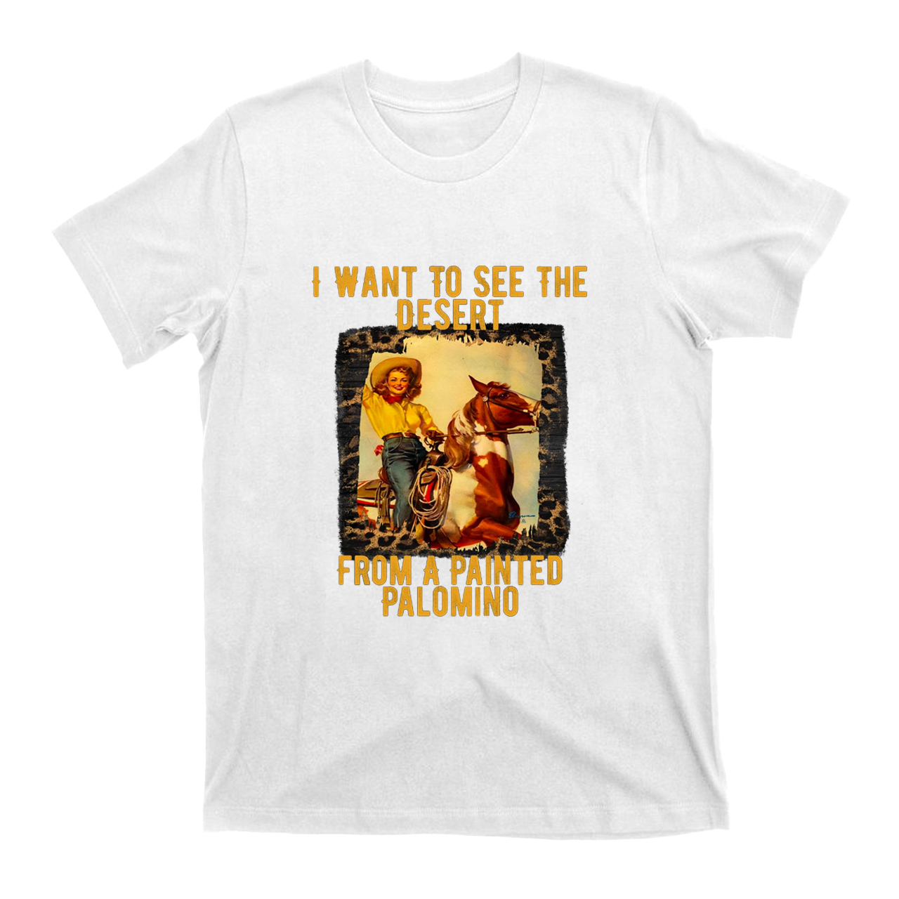 I Want to See the Desert From a Painted Palomino T-Shirts