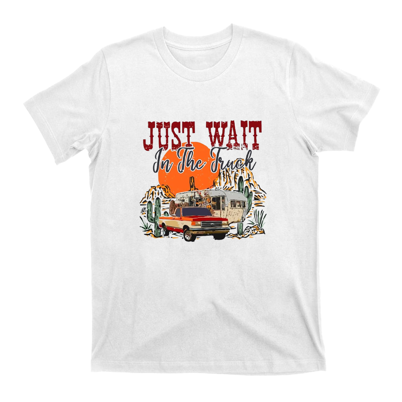 Just Wait In The Truck T-Shirts