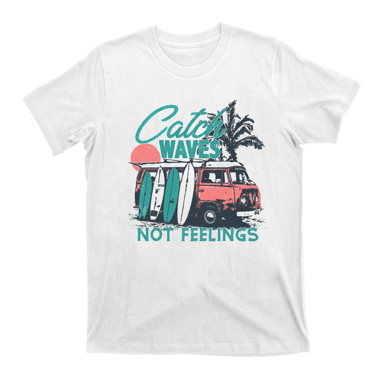 Catch Waves Not Feelings T-Shirts