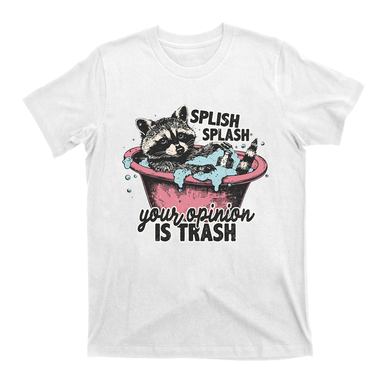 Splash Splash Your Opinion Is Trash T-Shirts