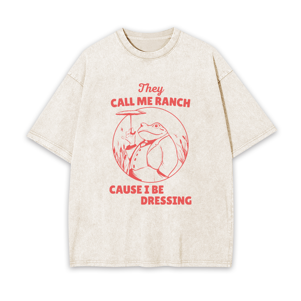 They Call Me Ranch, Cause I Be Dressing Garment-dye Tees