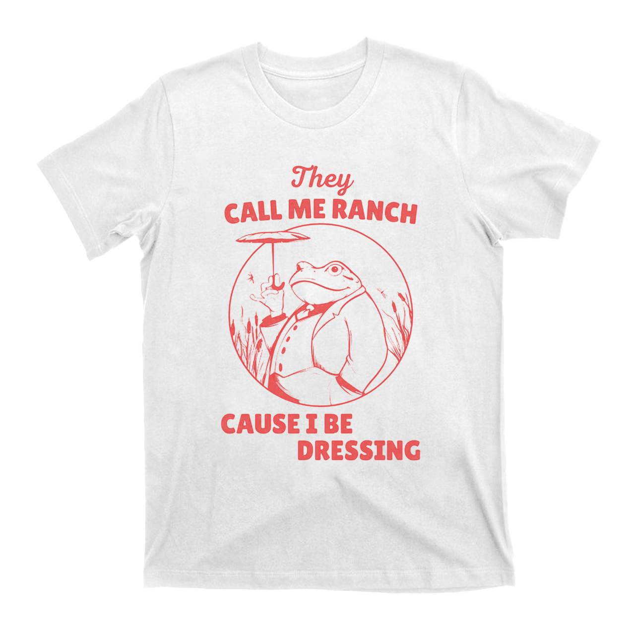 They Call Me Ranch, Cause I Be Dressing T-Shirts