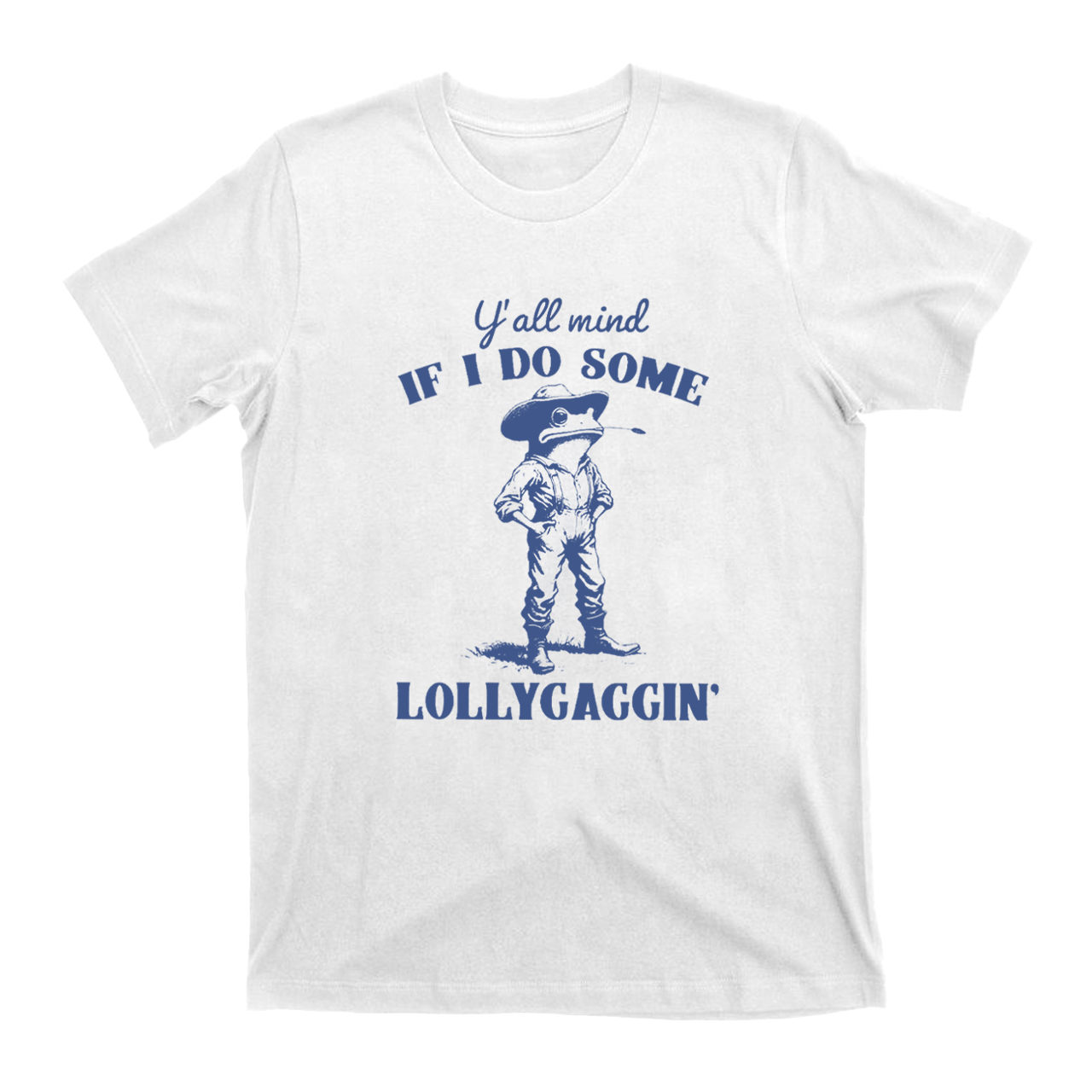 Y'all Mind If I Do Some Lollygagging T-Shirts