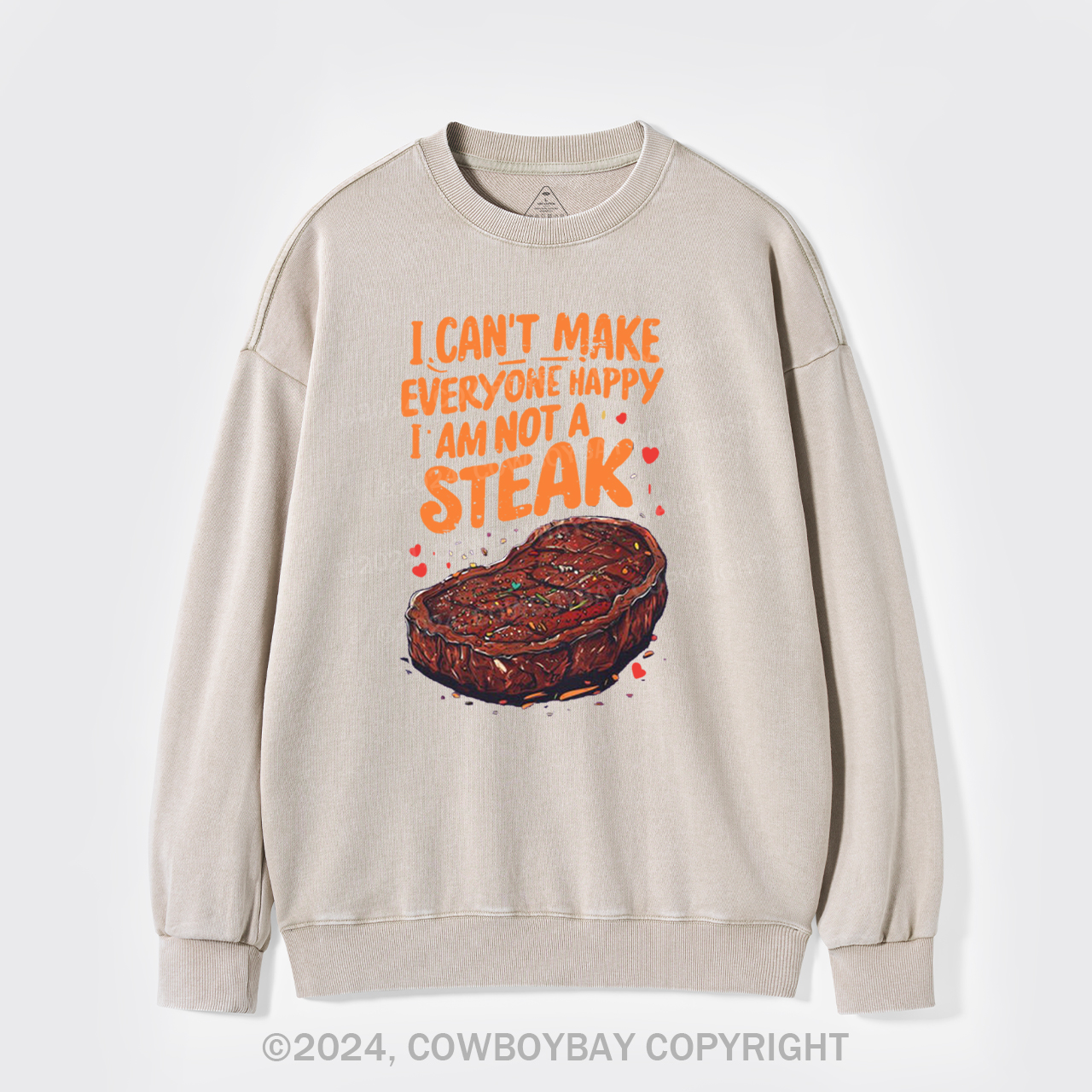 I Can't Make Everyone Happy,I'm Not A Steak Washed Sweatshirts