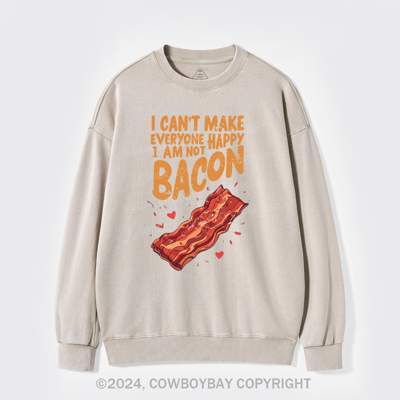 I Can't Make Everyone Happy,I'm Not A Bacon Washed Sweatshirts