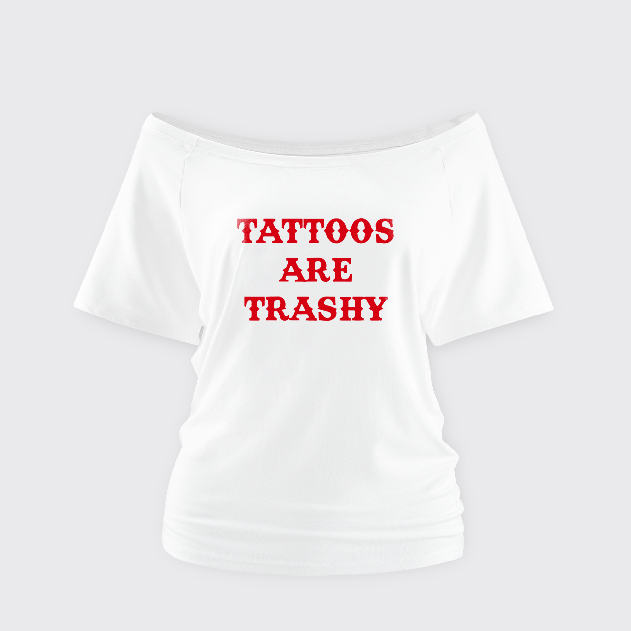 Tattoos Are Trashy Off Shoulder Top