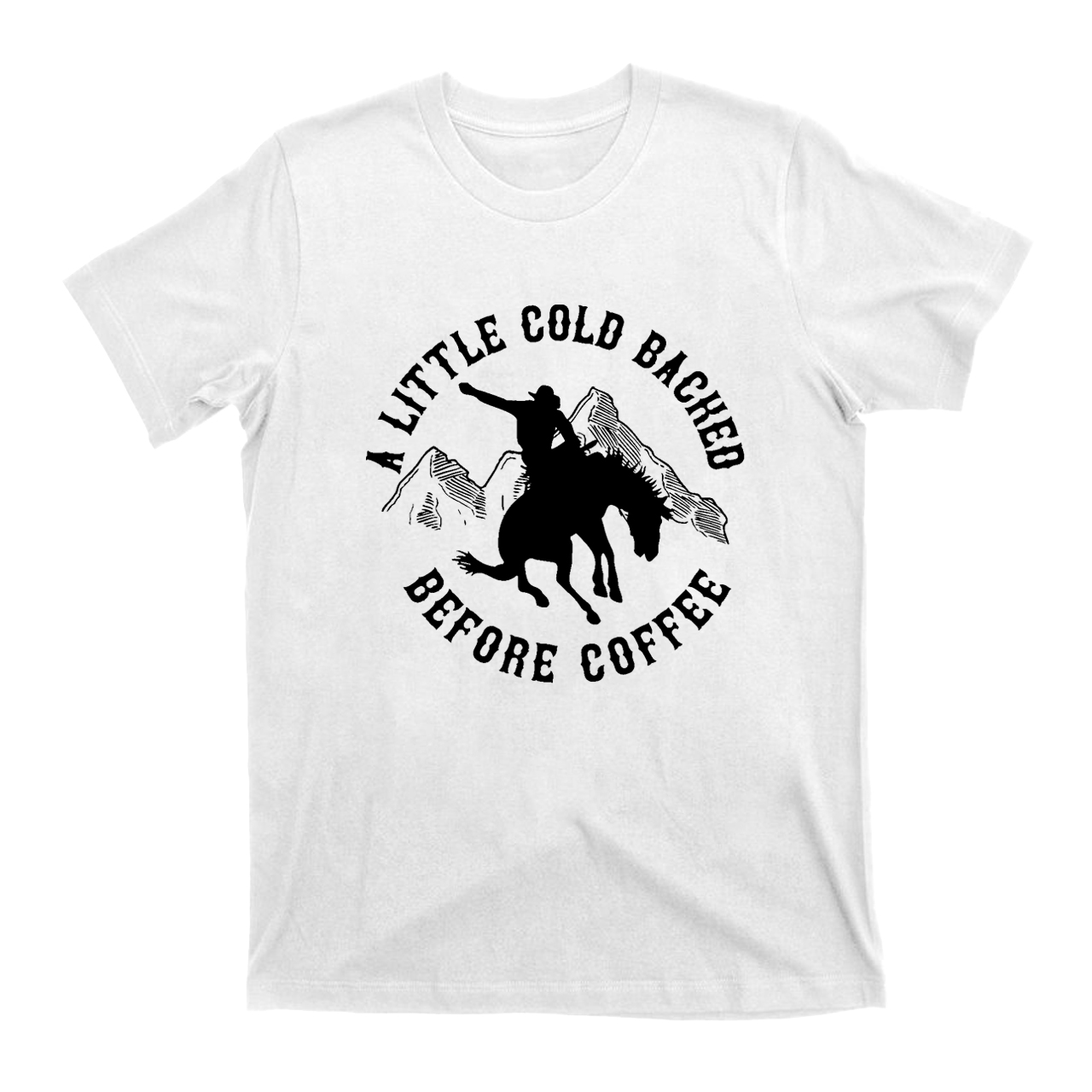 Cold Backed Before Coffee Cowboy T-Shirts
