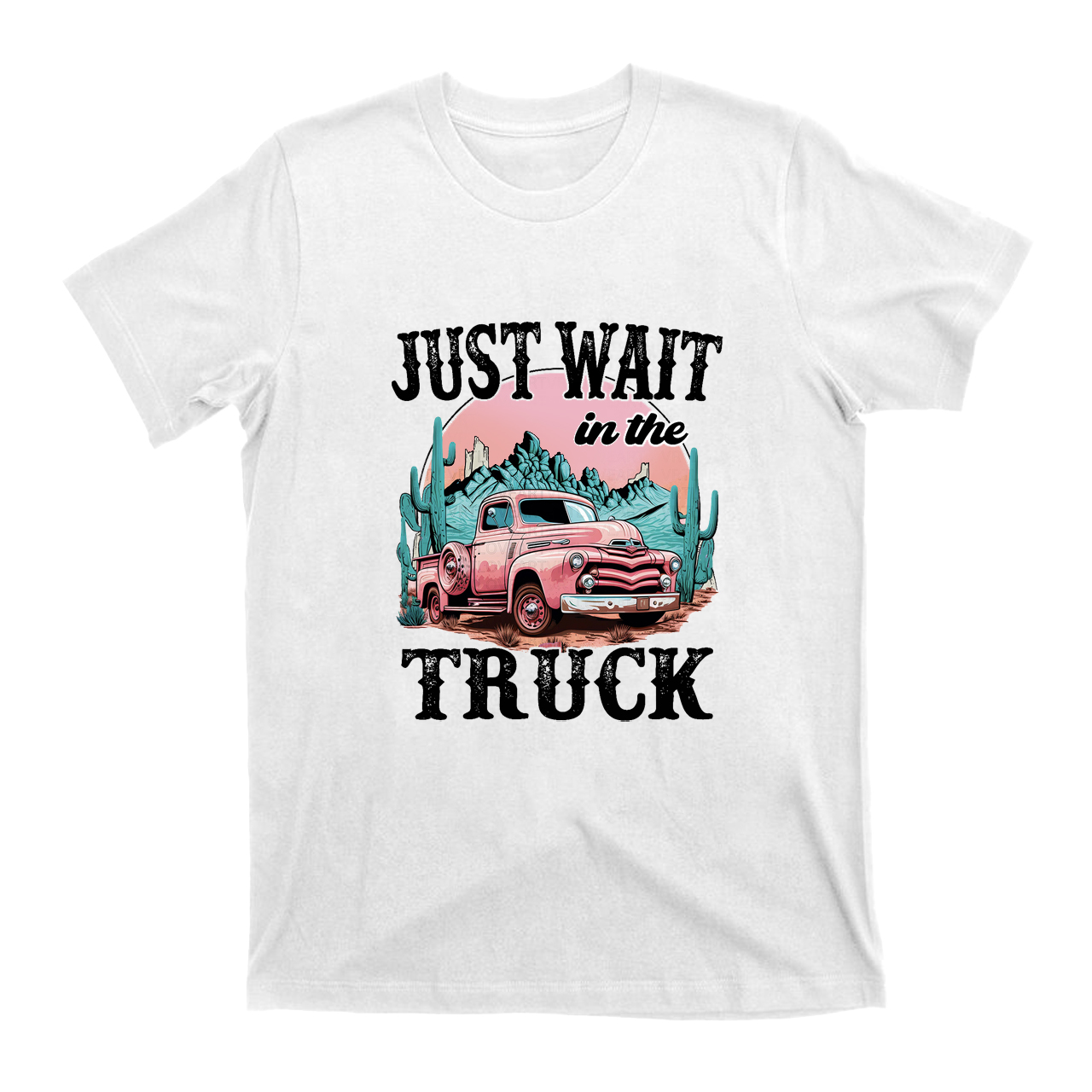Just Wait In The Truck T-Shirts