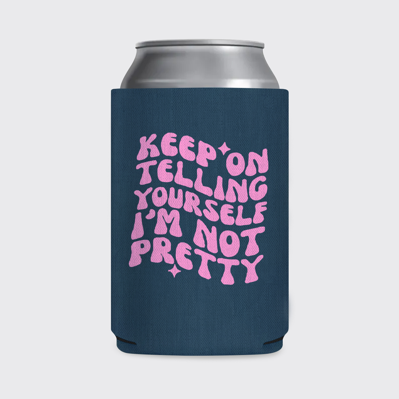 Keep On Telling Yourself I'm Not Pretty Koozie
