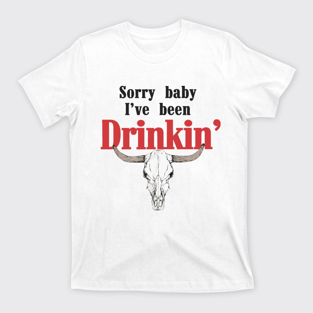 Sorry Baby I've Been Drinkin' T-Shirts