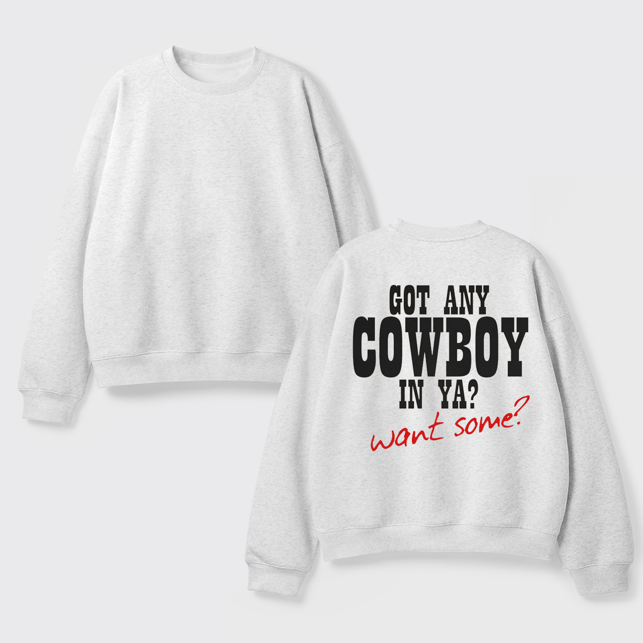 Fleece Got Any Cowboy in Ya Want Some Sweatshirt