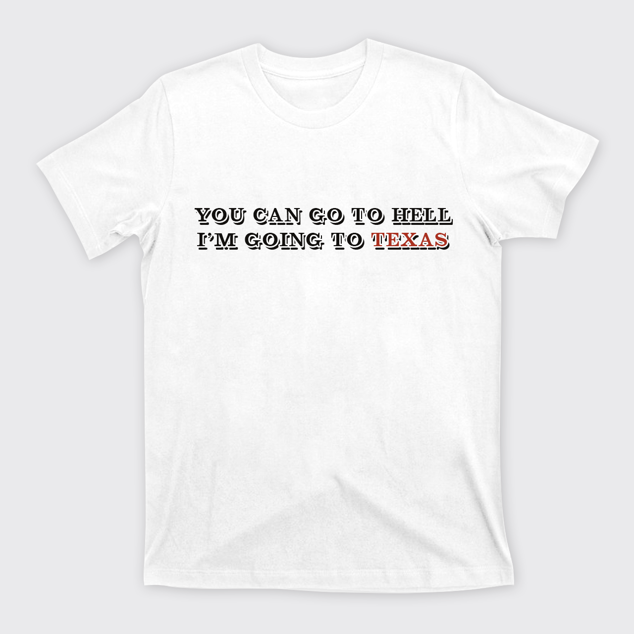 You Can Go To Hell I'm Going To Texas T-Shirts