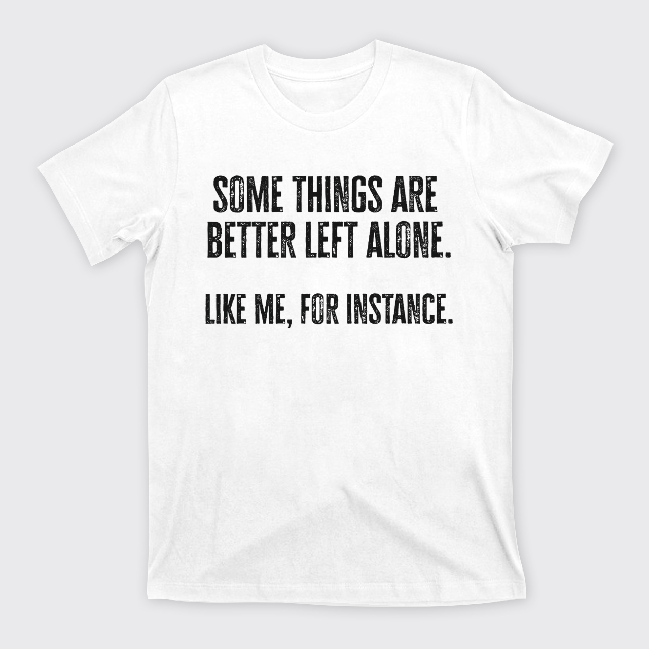 Some Things Are Better Left Alone Like Me For Instance T-Shirts
