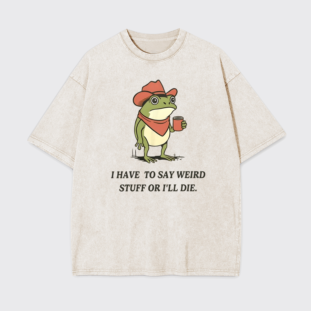 I Have to Say Weird Stuff Or I'll Die Garment-dye Tees