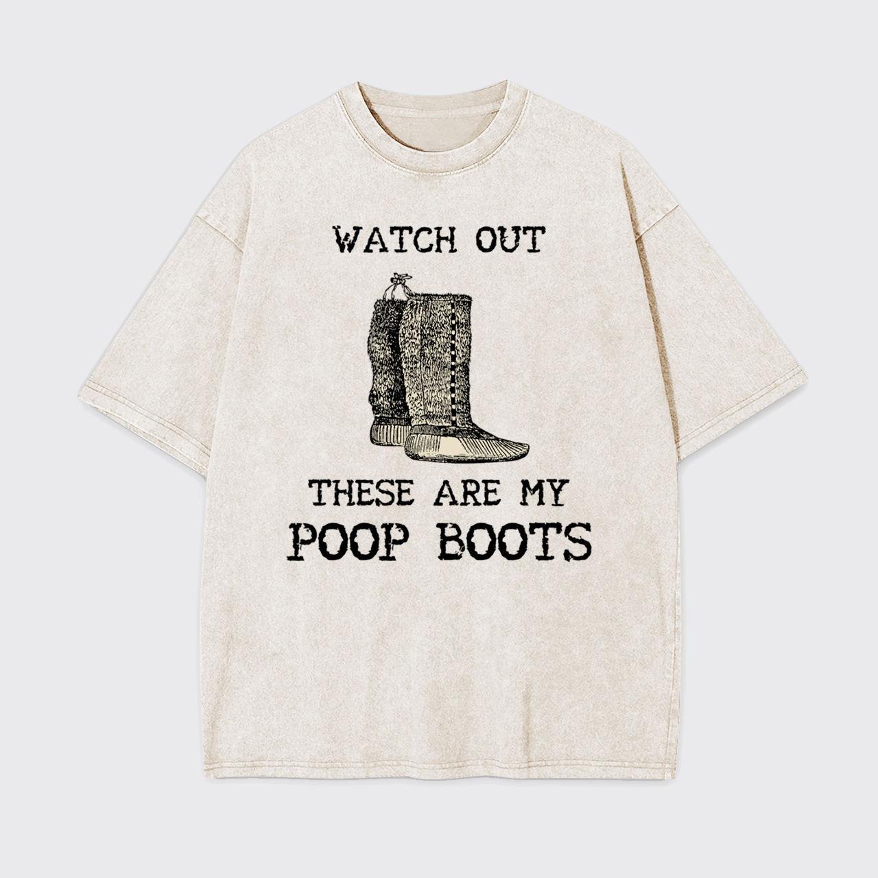Watch out These are My Poop Boots Garment-dye Tees