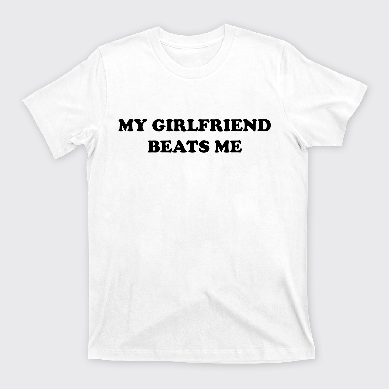 My Girlfriend Beats Me T-Shirts