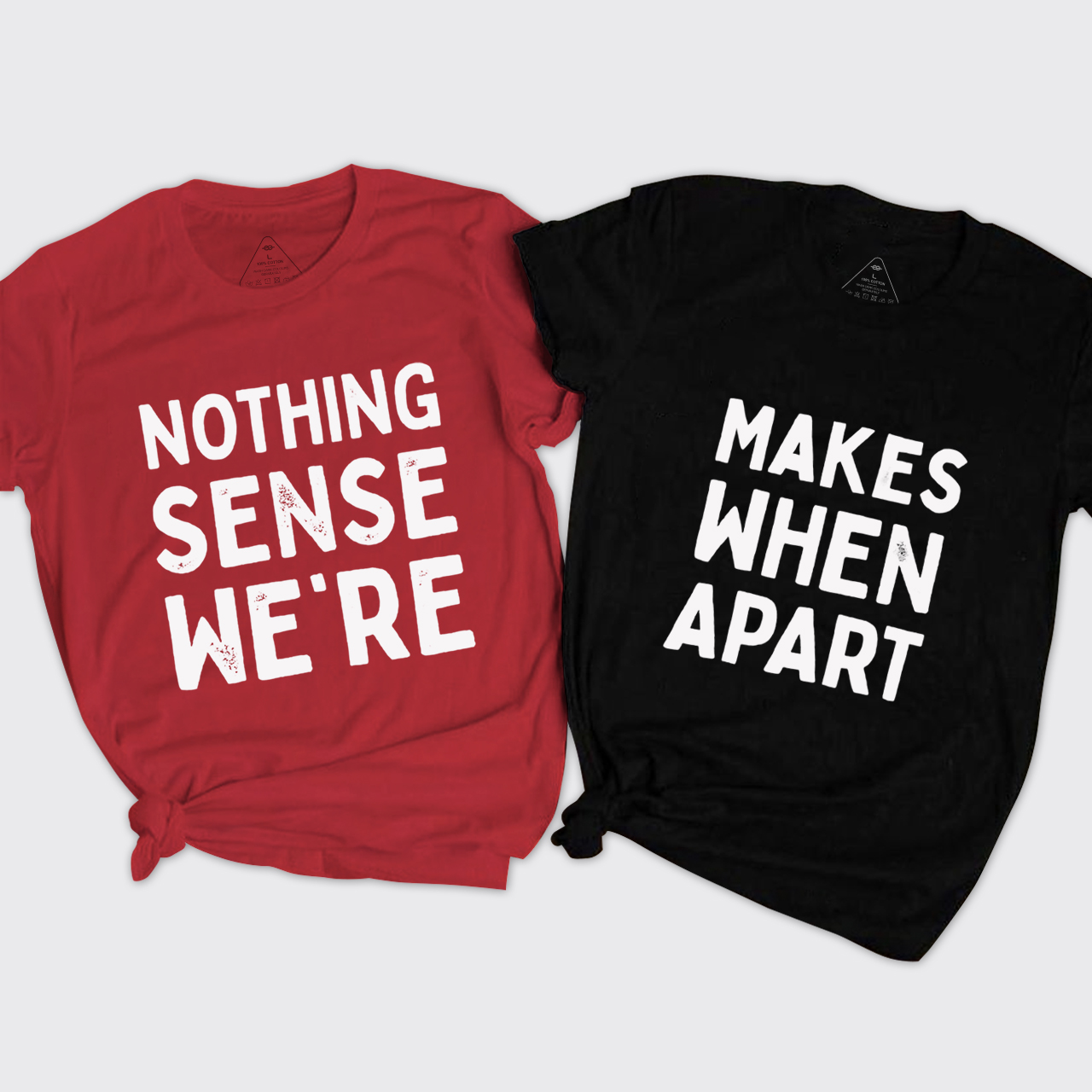 Nothing Sense We're And Makes When Apart T-Shirts
