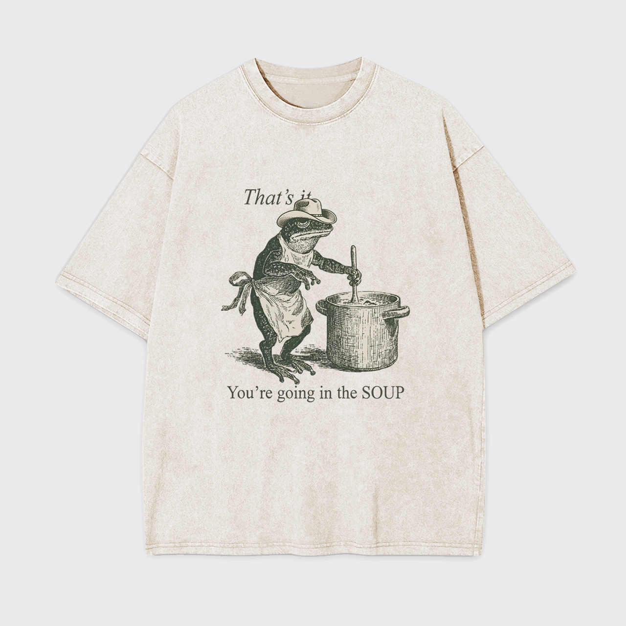 That's It You're Going in the Soup Garment-dye Tees