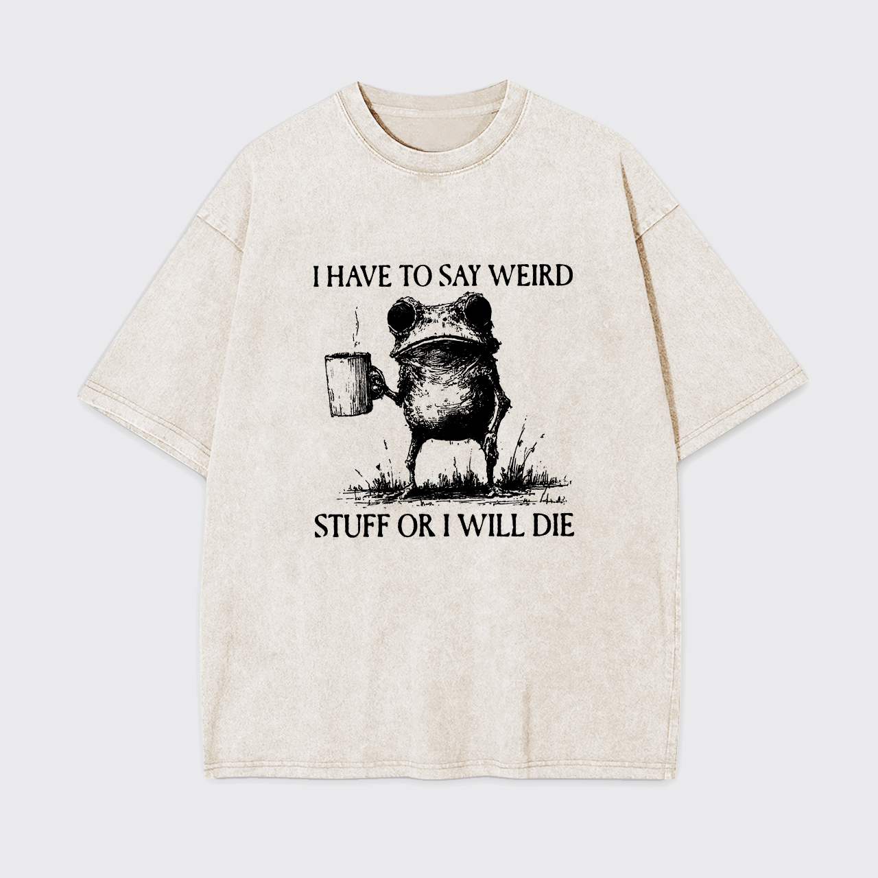 I Have To Say Weird Stuff Or I Will Die Garment-dye Tees