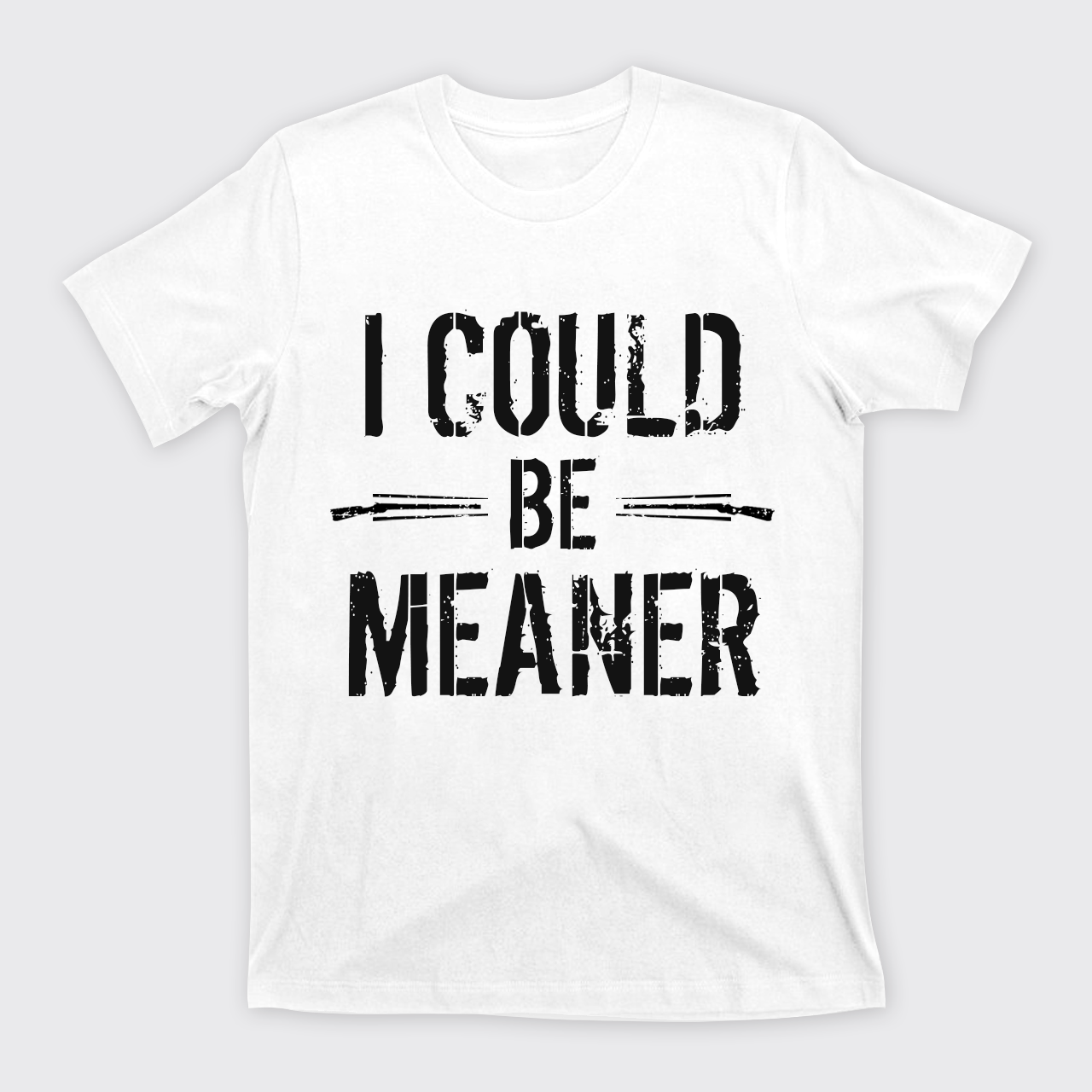 I Could Be Meaner T-Shirts