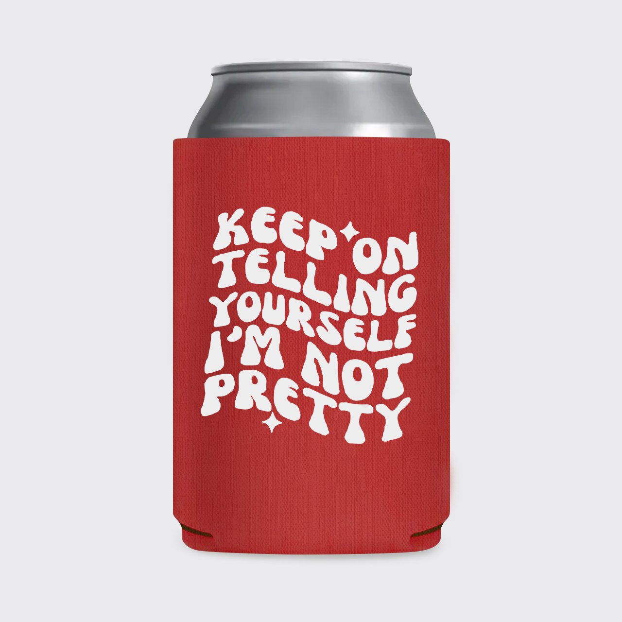 Keep On Telling Yourself I'm Not Pretty Koozie