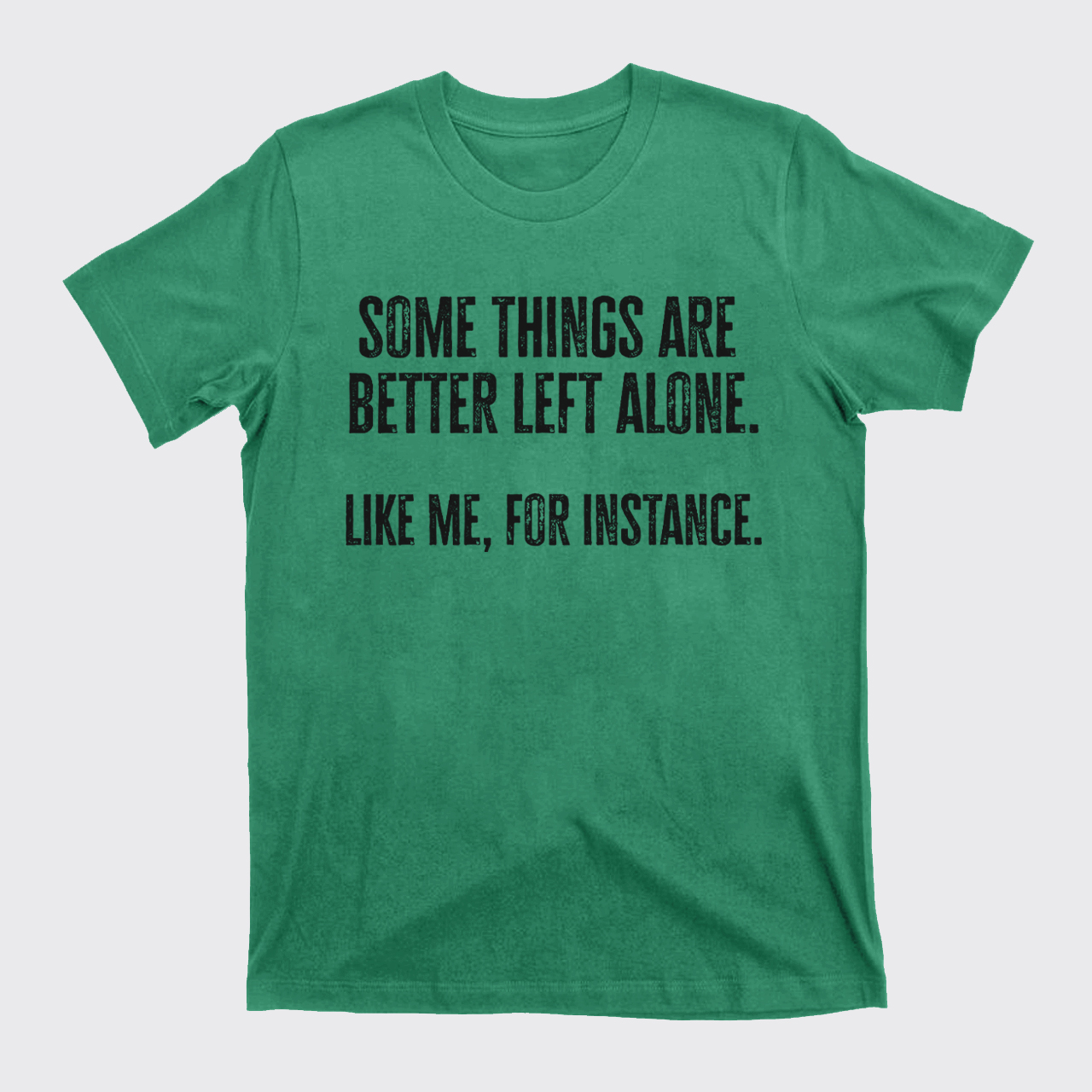 Some Things Are Better Left Alone Like Me For Instance T-Shirts