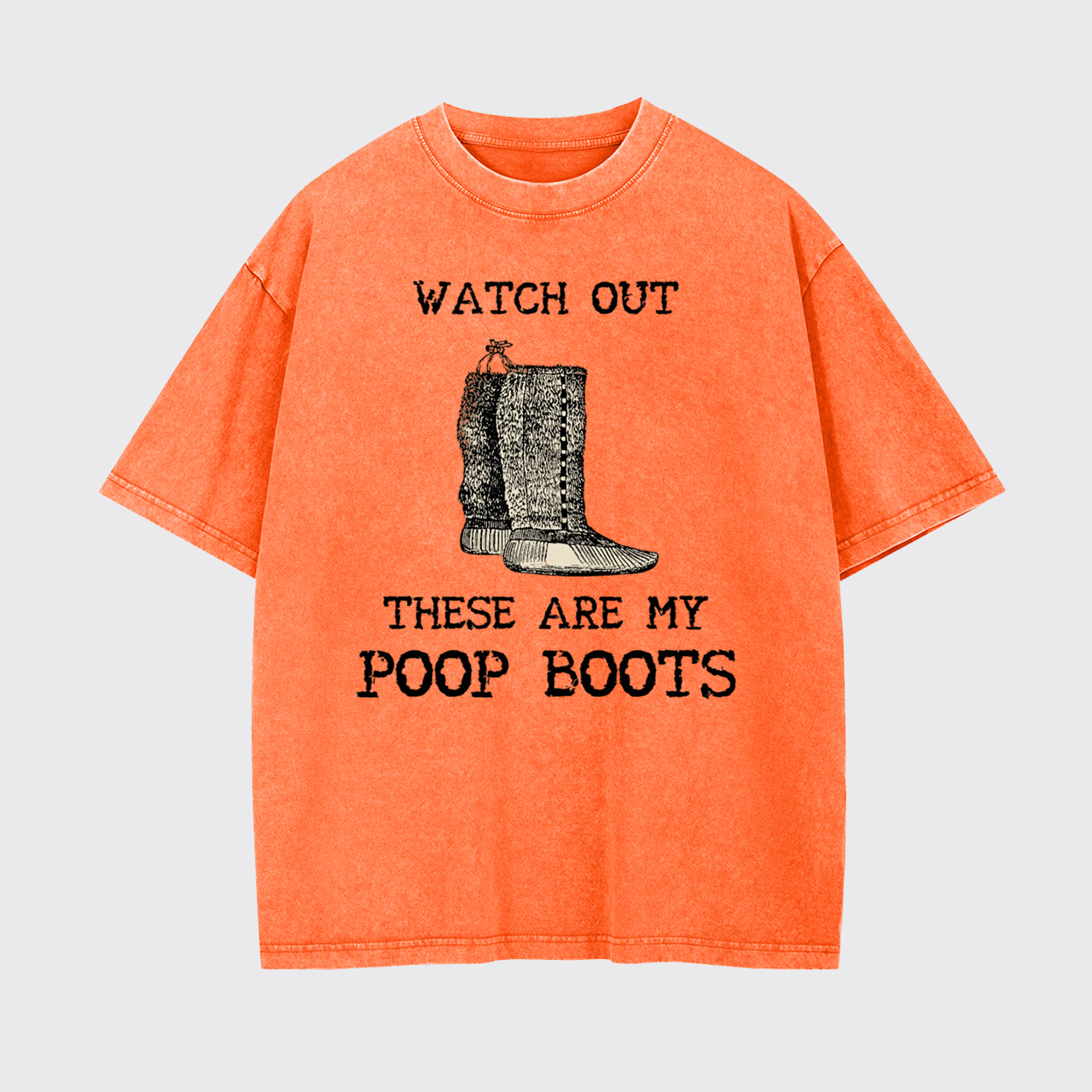 Watch out These are My Poop Boots Garment-dye Tees