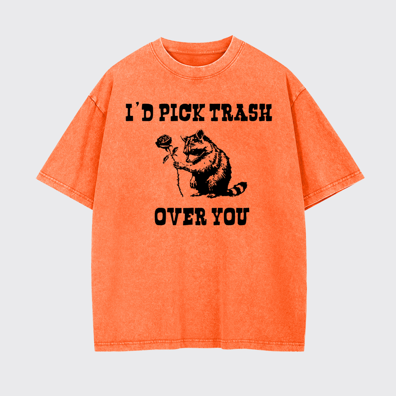 I'd Pick Trash Over You Garment-dye Tees