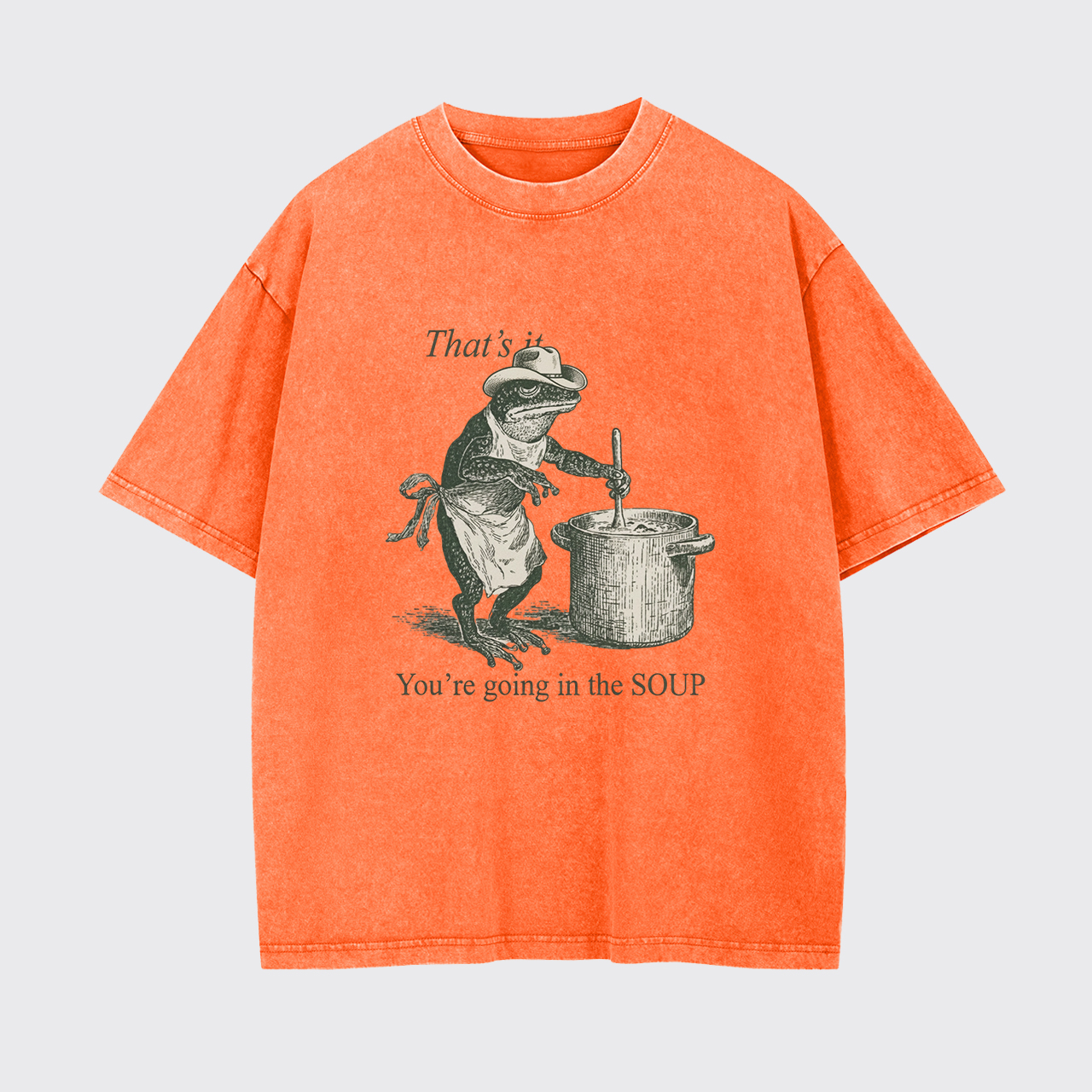 That's It You're Going in the Soup Garment-dye Tees