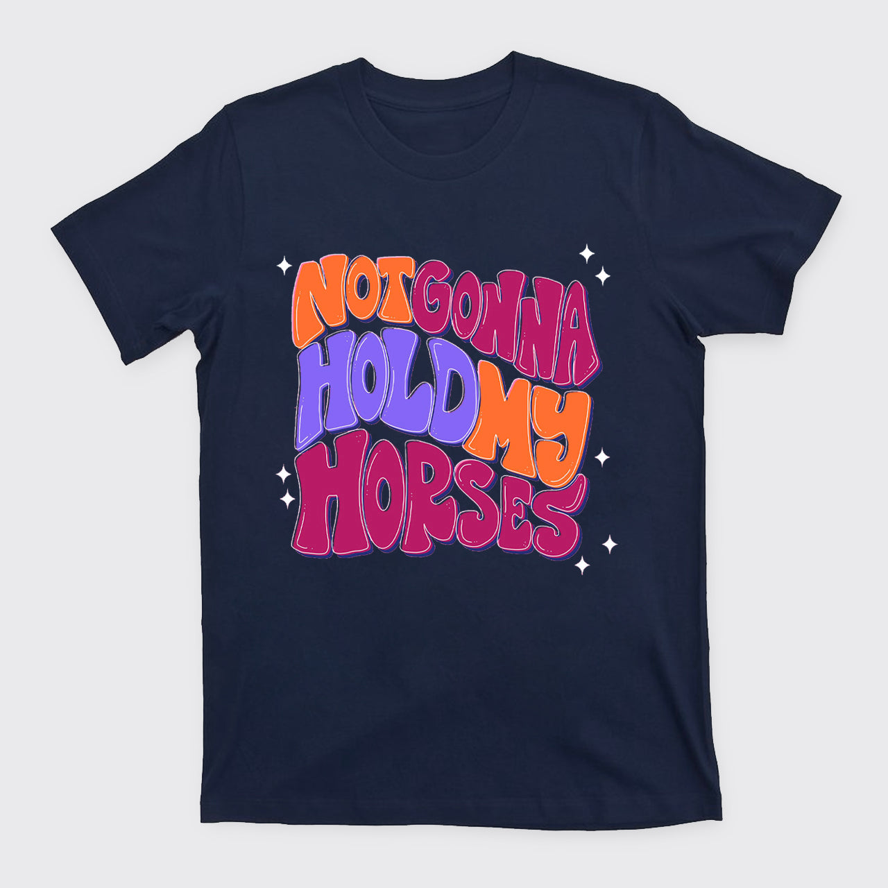 Not Gonna Hold My Horses T-Shirts