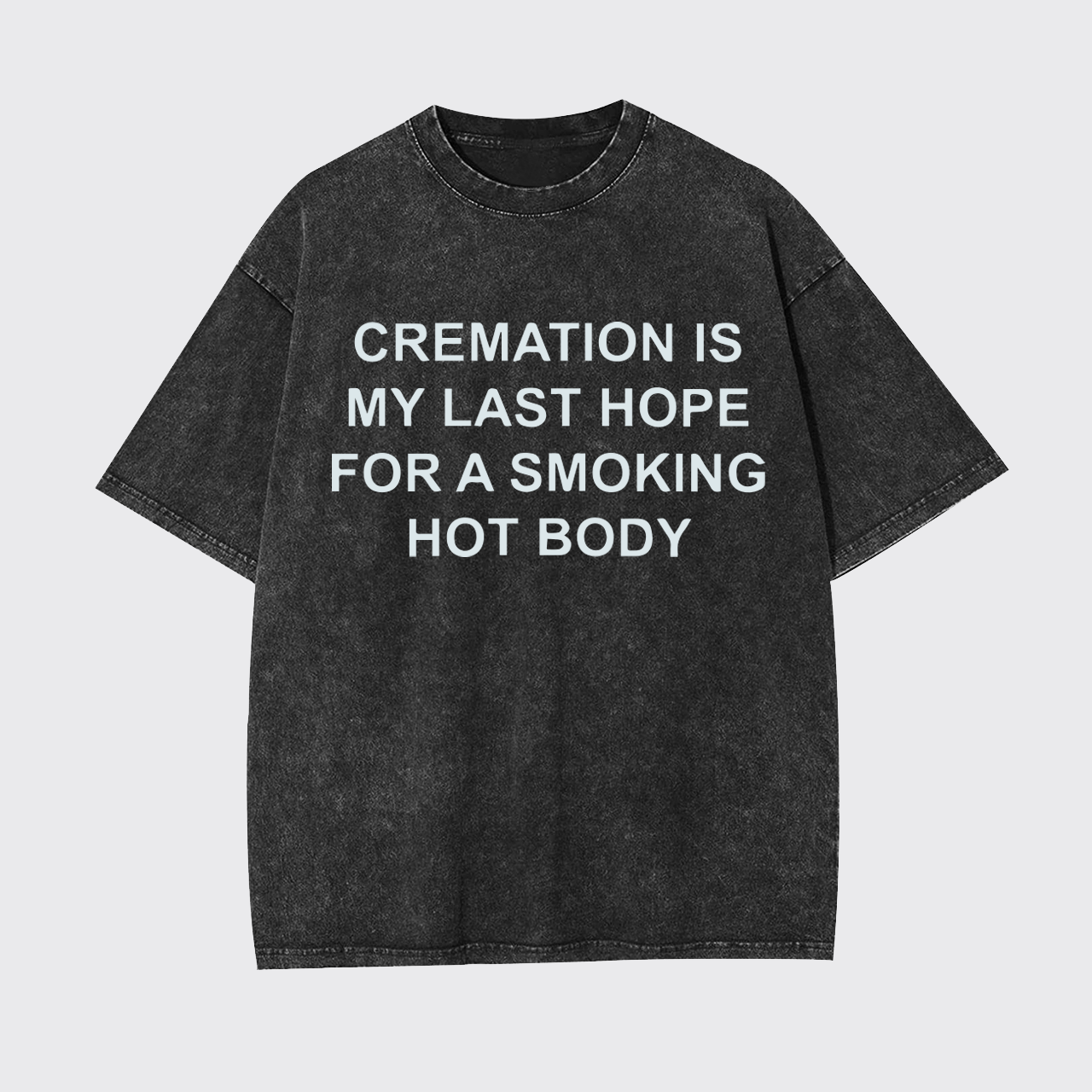Cremation Is My Last Hope For Smoking Garment-dye Tees