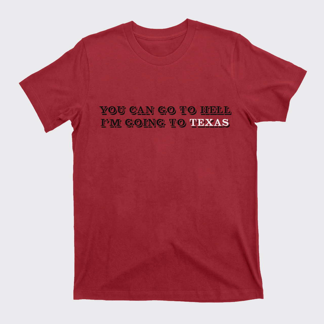 You Can Go To Hell I'm Going To Texas T-Shirts
