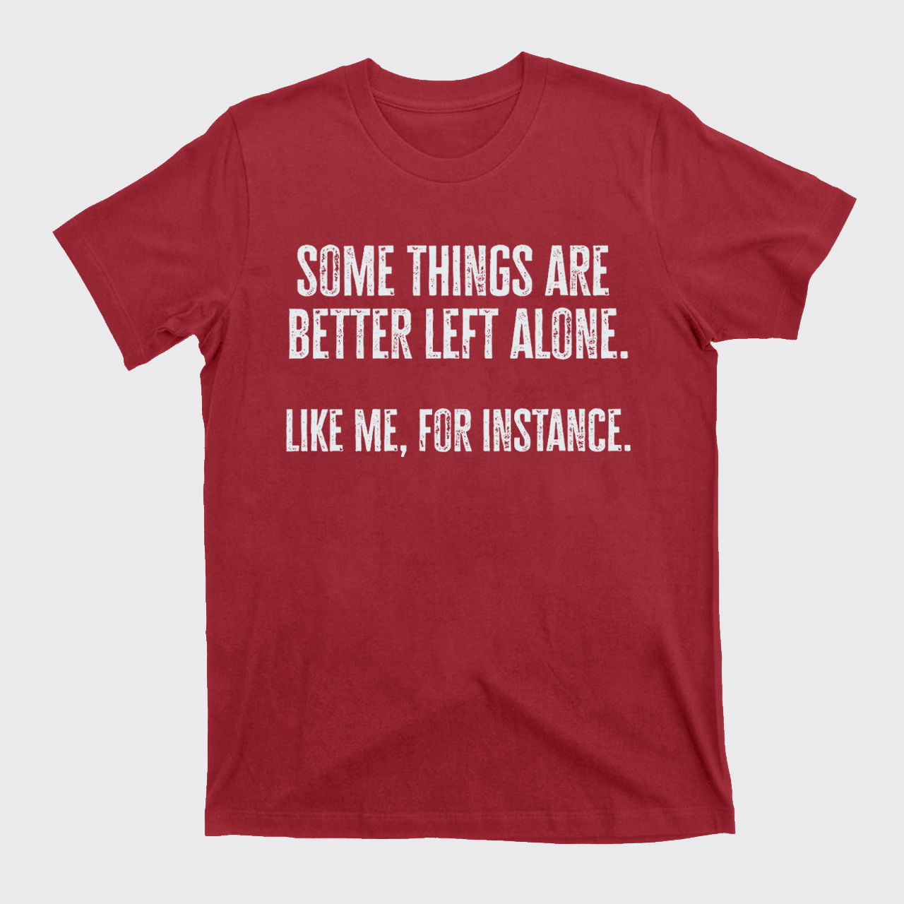 Some Things Are Better Left Alone Like Me For Instance T-Shirts