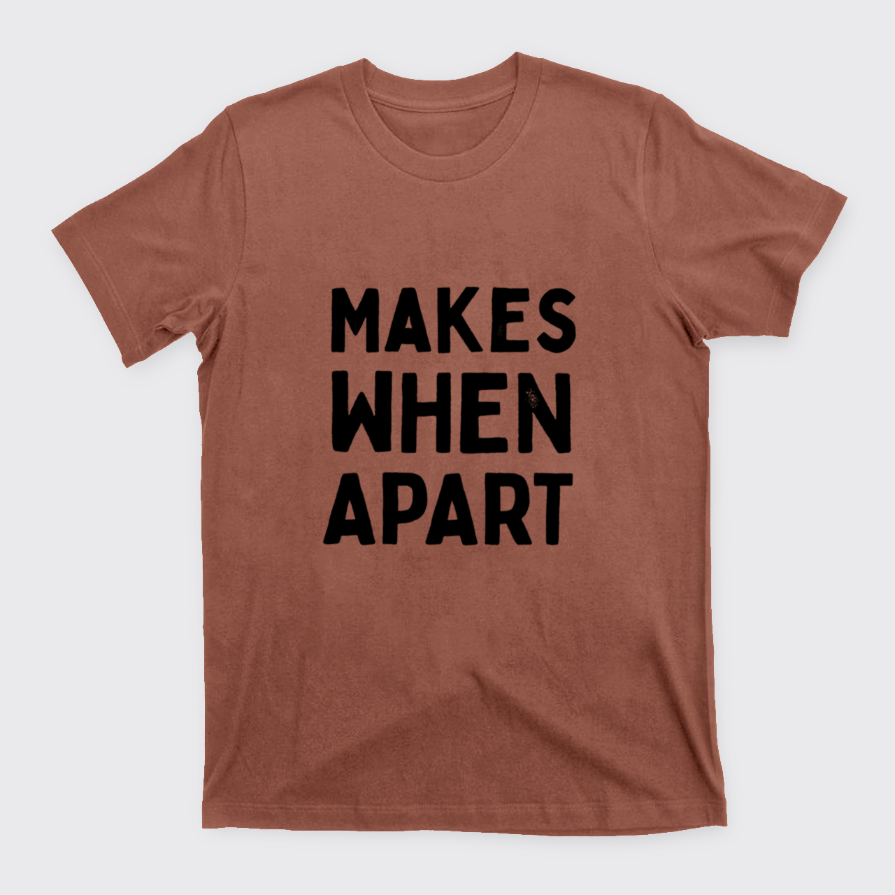 Nothing Sense We're And Makes When Apart T-Shirts
