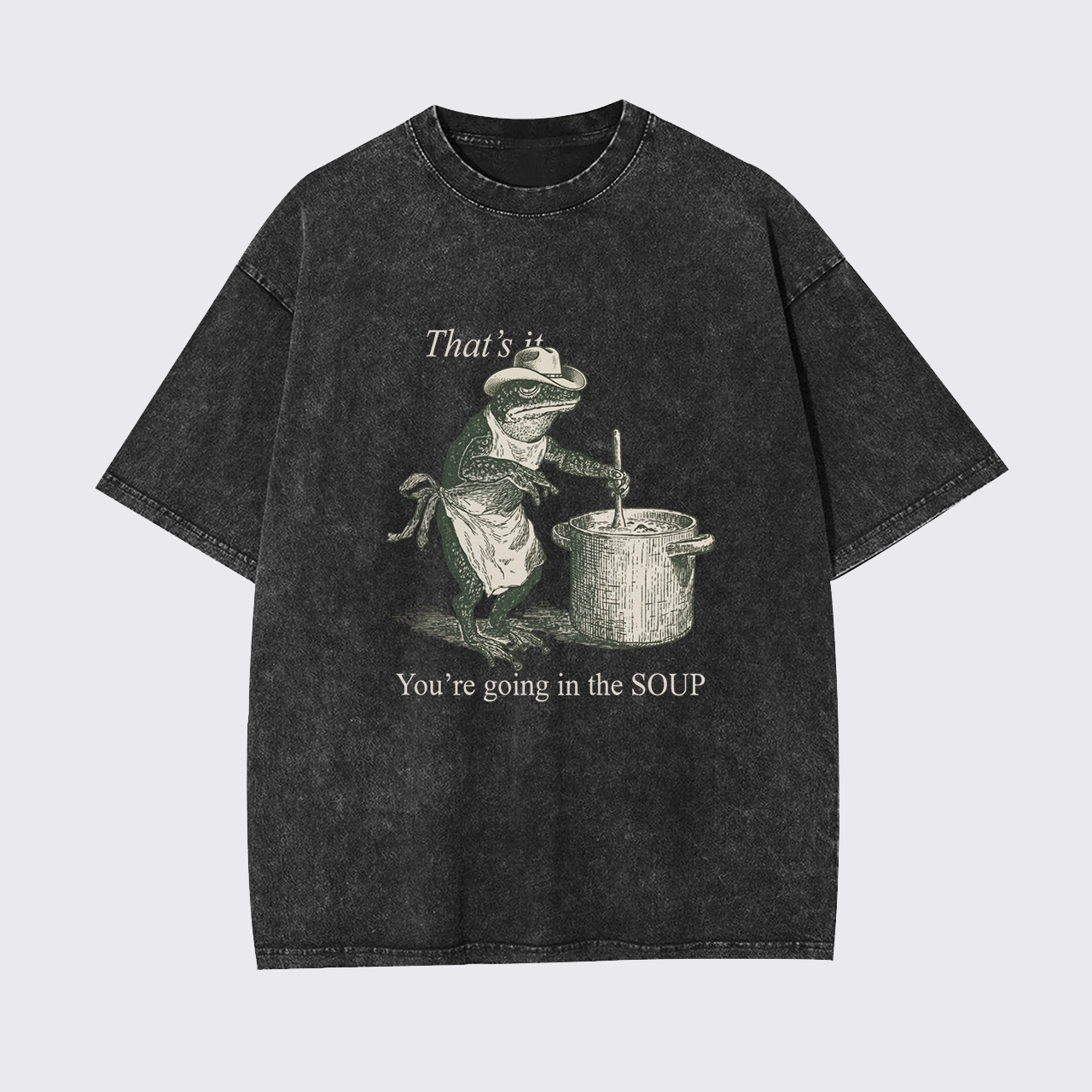 That's It You're Going in the Soup Garment-dye Tees