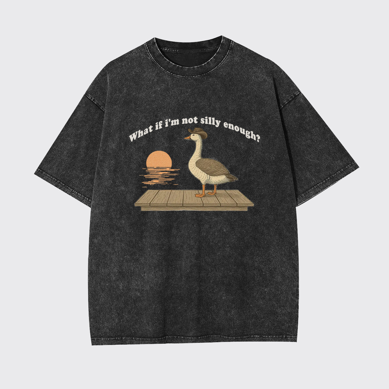 Funny Goose What if I'm Not Silly Enough Garment-dye Tees
