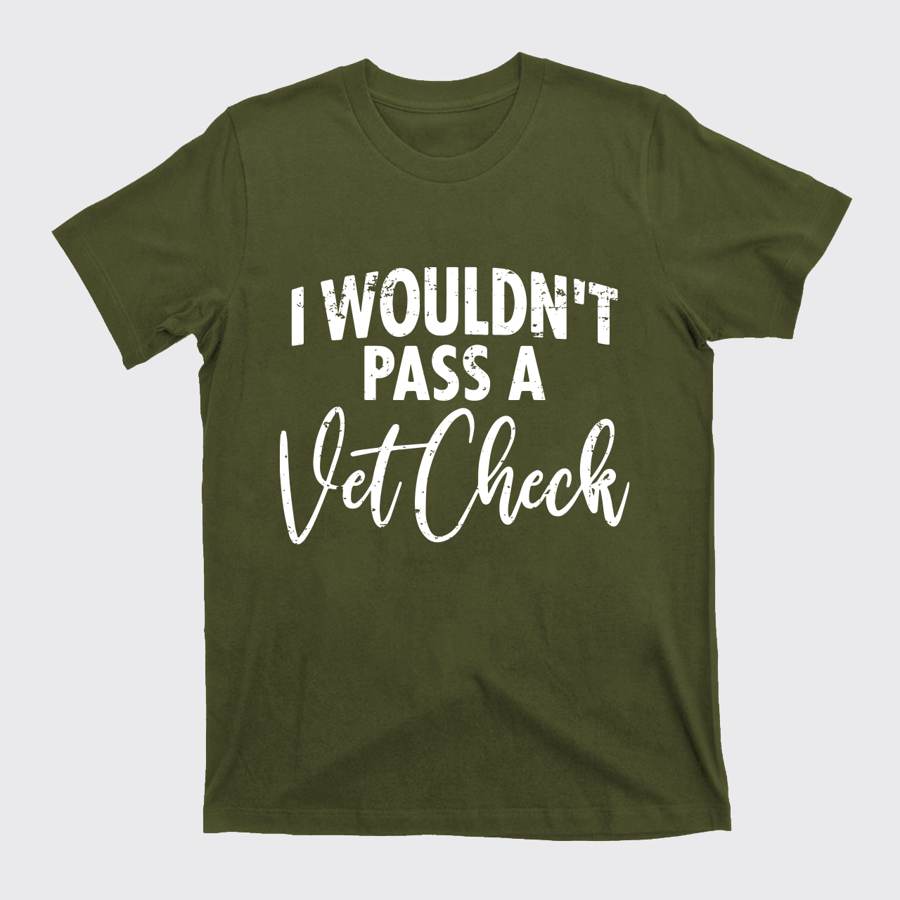 I Wouldn't Pass A Vet Check T-Shirts