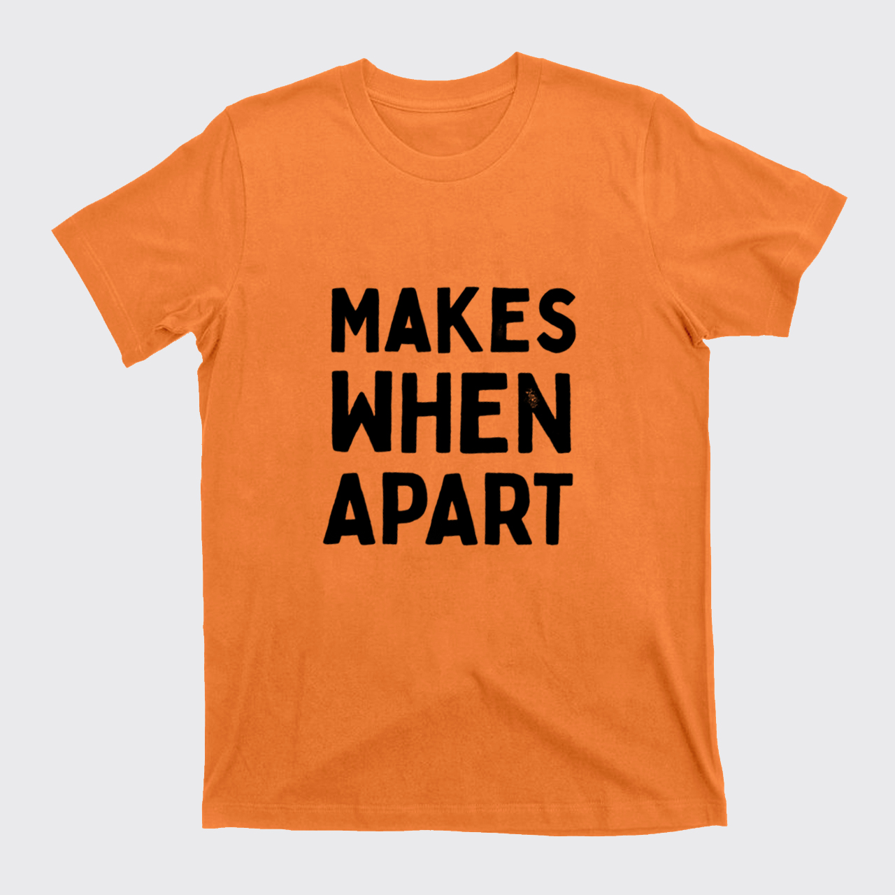 Nothing Sense We're And Makes When Apart T-Shirts