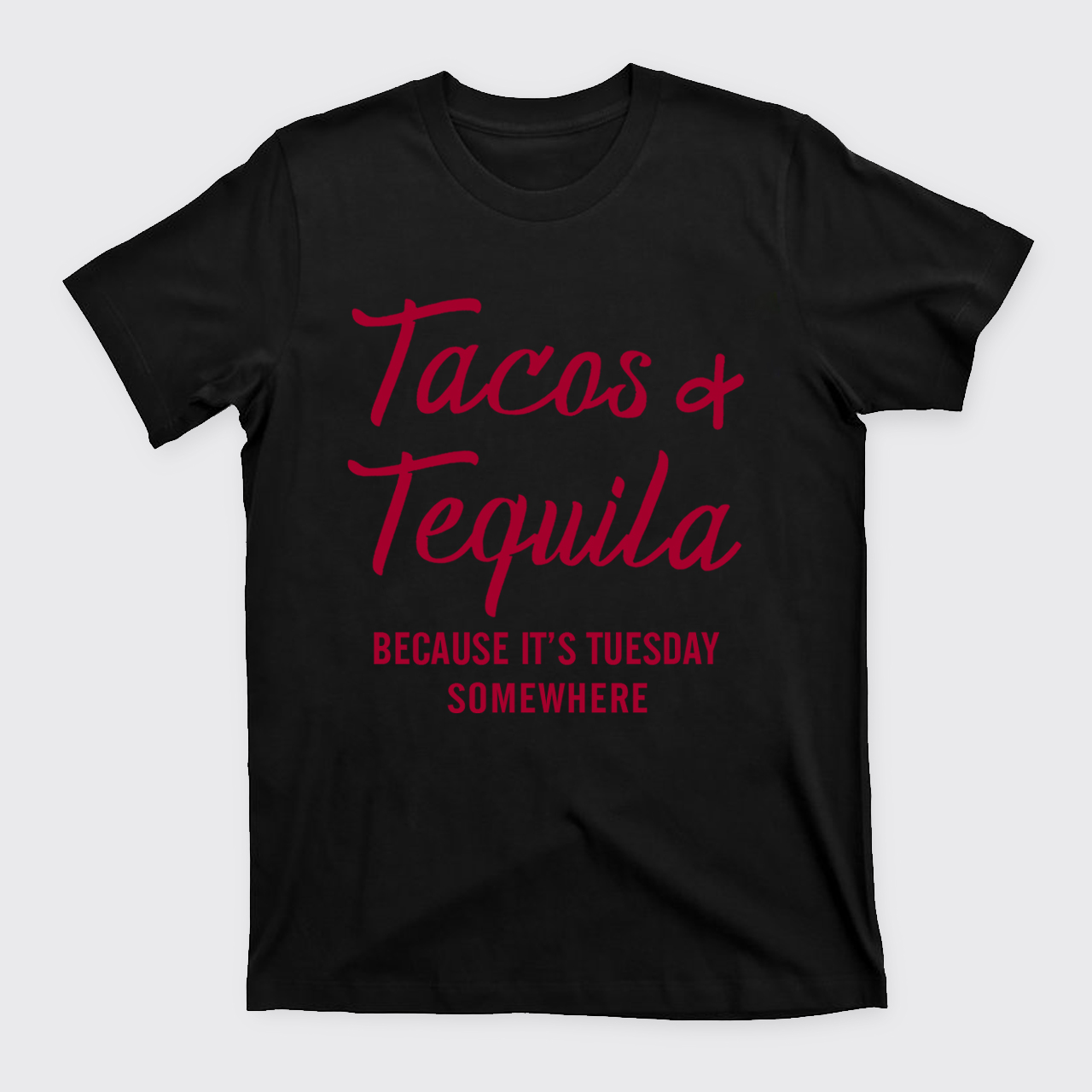 Tacos and Tequila Because It's Tuesday Somewhere T-Shirts