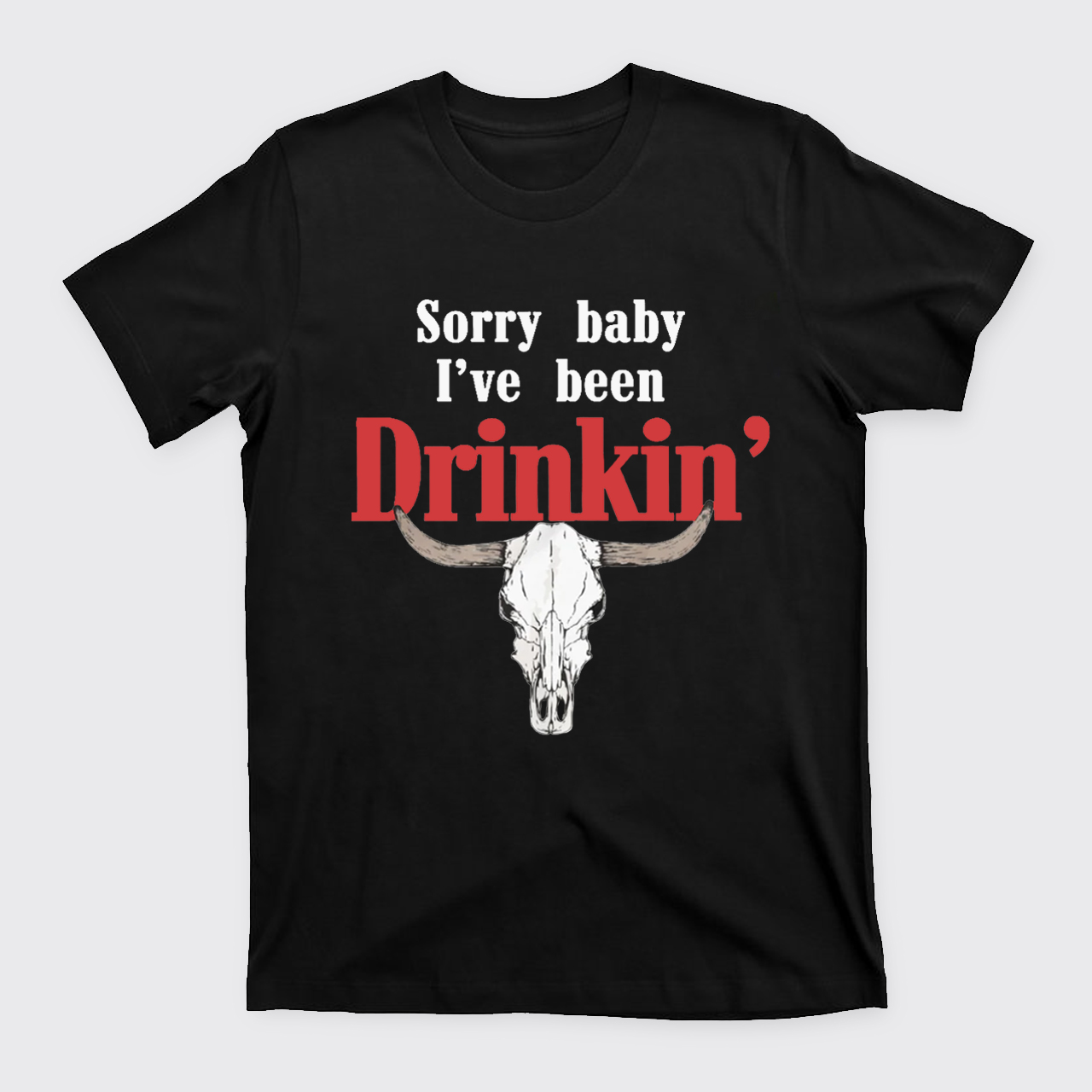 Sorry Baby I've Been Drinkin' T-Shirts