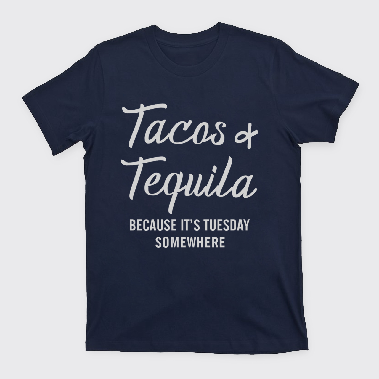 Tacos and Tequila Because It's Tuesday Somewhere T-Shirts