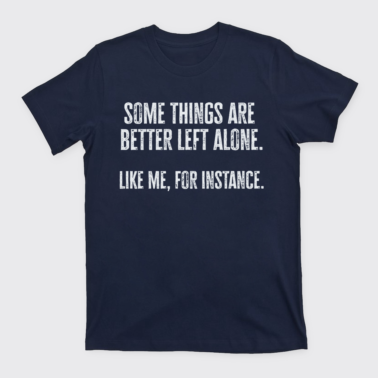 Some Things Are Better Left Alone Like Me For Instance T-Shirts