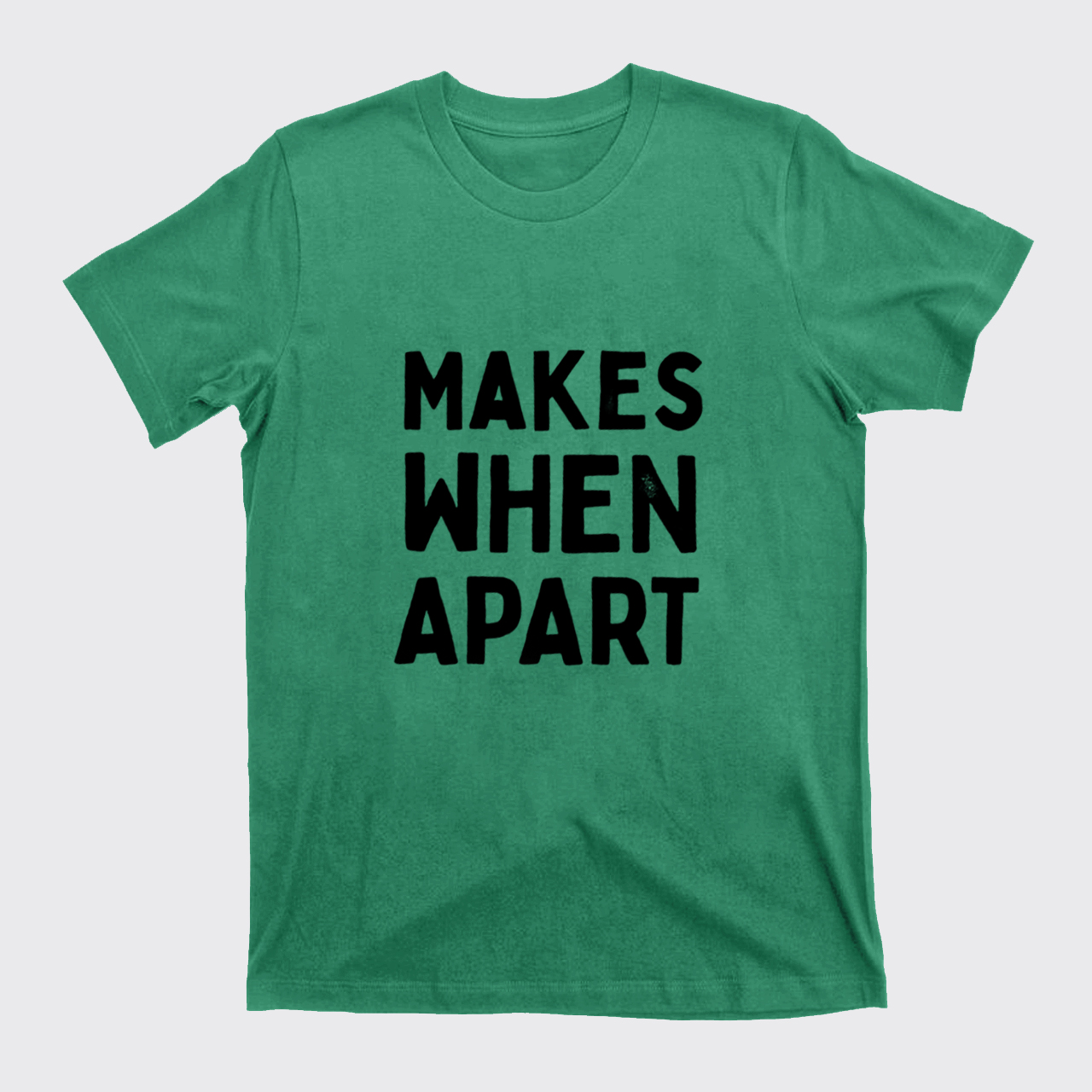 Nothing Sense We're And Makes When Apart T-Shirts